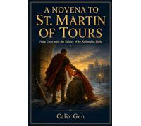 A NOVENA TO ST. MARTIN OF TOURS: Nine Days with the Soldier Who Refused to Fight