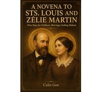 A NOVENA TO STS. LOUIS AND ZÉLIE MARTIN: Nine Days for Ordinary Marriages Seeking Holiness