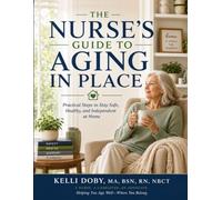 A Nurse's Guide to Aging In Place: Practical Strategies to Live Safely, Comfortably and Confidently at Home