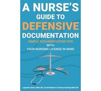 A Nurse's Guide to Defensive Documentation: Simple Documentation Tips with Your Nursing License in Mind