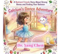 A Nutrient Friends Story About Strong Bones and Finding Your Balance: Book 2: Calcium's Dance Adventure (Nutrient Friends: A Child's Journey to Healthy Eating)