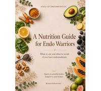 A Nutrition Guide for Endo Warriors: What to eat and what to avoid if you have endometriosis Based on scientific studies • Adapted to your kitchen @