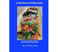 A Nutritional Healing Guide: For all chronic health conditions. Physical health and mental health.