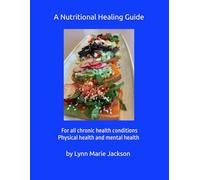 A Nutritional Healing Guide: For all chronic health conditions. Physical health and mental health.