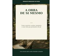 A OBRA DE SI MESMO: Como construir caráter, propósito e uma vida que permanece de pé
