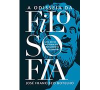 A ODISSEIA DA FILOSOFIA - UMA BREVE HISTóRIA DO PENSAMENTO OCIDENTAL
