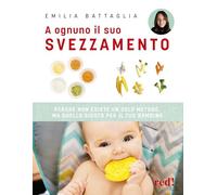 A ognuno il suo svezzamento. Perché non esiste un solo metodo, ma quello giusto per il tuo bambino (Genitori e figli)