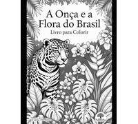 A Onça e a Flora do Brasil - Livro para Colorir: Desenhos Detalhados da Fauna e Flora Brasileira - Onça em Destaque
