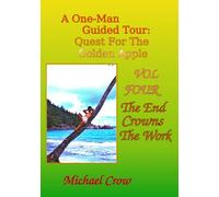 A One-Man Guided Tour: Quest For The Golden Apple VOL FOUR: The End Crowns The Work