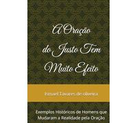 A Oração do Justo Tem Muito Efeito: Exemplos Históricos de Homens que Mudaram a Realidade pela Oração