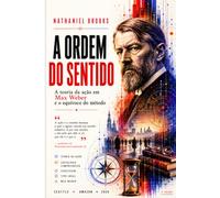 A ORDEM DO SENTIDO: A teoria da ação em Max Weber e o equívoco do método