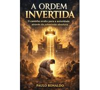 A Ordem Invertida: O caminho oculto para a autoridade através da submissão absoluta. (Psicologia)