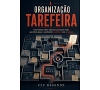A Organização Tarefeira: Uma história sobre empresas que fazem muito, aprendem pouco e confundem movimento com progresso