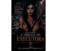 A Origem da Executora: Moldada pelo ferro e pelo sangue das cinzas orientais. (O Dia do Coringa)