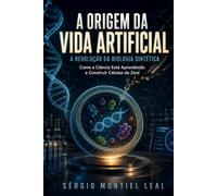 A ORIGEM DA VIDA ARTIFICIAL: A REVOLUÇÃO DA BIOLOGIA SINTÉTICA