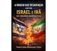 A ORIGEM DAS DESAVENÇAS ENTRE ISRAEL E IRÃ NO CENÁRIO GEOPOLÍTICO