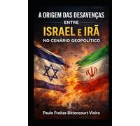 A ORIGEM DAS DESAVENÇAS ENTRE ISRAEL E IRÃ NO CENÁRIO GEOPOLÍTICO