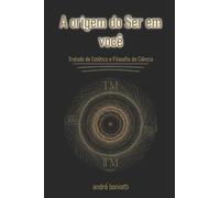 A Origem do Ser em Você: Tratado de Estética e Filosofia da Ciência