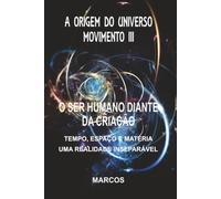 A ORIGEM DO UNIVERSO - MOVIMENTO III: O SER HUMANO DIANTE DA CRIAÇÃO: 3