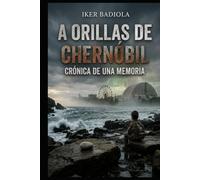 A ORILLAS DE CHERNÓBIL: CRÓNICA DE UNA MEMORIA
