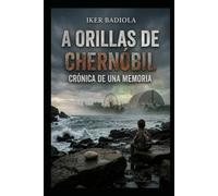 A ORILLAS DE CHERNÓBIL: CRÓNICA DE UNA MEMORIA