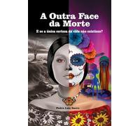 A OUTRA FACE DA MORTE - E SE A ÚNICA CERTEZA DA VIDA NÃO EXISTISSE
