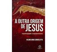 A OUTRA ORIGEM DE JESUS: O que foi apagado - e o que permaneceu