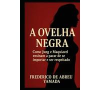 A Ovelha Negra: Como Jung e Maquiavel ensinam a parar de se importar e ser respeitado