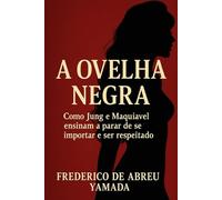 A Ovelha Negra: Como Jung e Maquiavel ensinam a parar de se importar e ser respeitado