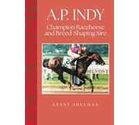 A.P. Indy: Champion Racehorse and Breed-Shaping Sire (Racing Royalty)