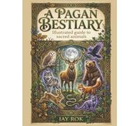 A Pagan Bestiary: Illustrated Stories and Symbolism of Sacred Animals (The Modern Pagan's Library)