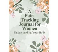 A Pain Tracking Journal for Women: Understanding Your Body