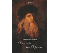 A Paixão Secreta de Leonardo da Vinci: Diálogos Íntimos com o Grande Mestre