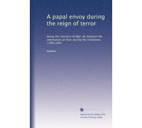 A papal envoy during the reign of terror: being the memoirs of Mgr. de Salamon the internuncio at Paris during the revolution, 1790-1801: Volume 1