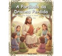 A Parábola da Dracma Perdida: Uma História Sobre o Amor de Deus por Cada Um (Histórias Bíblicas Infantis)