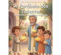 A Parábola dos Talentos: Uma História Sobre Responsabilidade, Propósito e Fazer o Melhor (Histórias Bíblicas Infantis)