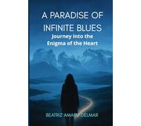 A Paradise of Infinite Blues: Journey into the Enigma of the Heart