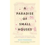 A Paradise of Small Houses: The Evolution, Devolution, and Potential Rebirth of Urban Housing