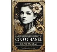 A Paradox of the Life and Legacy of Coco Chanel: The Chanel brand history: How Coco Chanel built a fashion empire, redefined femininity, and survived ... legacy (Autobiography of Coco Chanel)