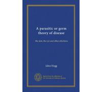 A parasitic or germ theory of disease: the skin, the eye and other affections