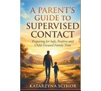 A Parent’s Guide to Supervised Contact: Preparing for Safe, Positive and Child-Focused Family Time