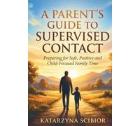 A Parent’s Guide to Supervised Contact: Preparing for Safe, Positive and Child-Focused Family Time