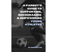 A Parent’s Guide to Supporting, Encouraging, and Empowering Young Athletes: Raising Confident, Resilient, and Motivated Kids in Sports (The Youth Athlete Blueprint Series)
