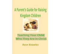 A Parent's Guide for Raising Kingdom Children: Teaching Your Child Who They Are in Christ
