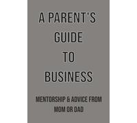 A Parent's Guide To Business: Mentorship & Advice From Mom Or Dad