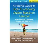 A Parent's Guide to High-Functioning Autism Spectrum Disorder, Second Edition: How to Meet the Challenges and Help Your Child Thrive