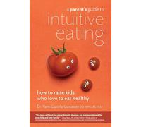A Parent's Guide to Intuitive Eating: How to Raise Kids Who Love to Eat Healthy