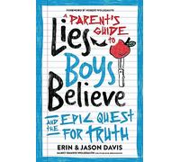 A Parent's Guide to Lies Boys Believe: And the Epic Quest for Truth