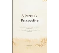 A Parent's Perspective: A Guided Journal to Help Your Child Understand the Choices, Challenges and Love of Their Childhood