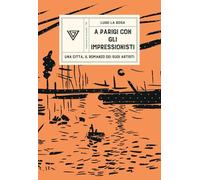 A Parigi con gli Impressionisti. Una città, il romanzo dei suoi artisti (Passaggi di dogana)